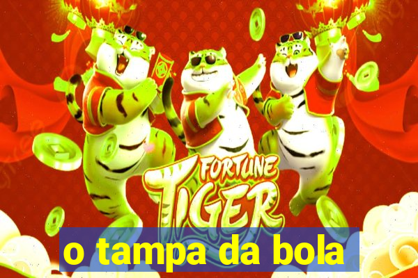 o tampa da bola